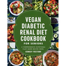 Vegan Diabetic Renal Diet Cookbook for Seniors: A Comprehensive Nutritional Plant Based Recipes Book