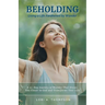 BEHOLDING Living a Life Awakened by Wonder: A 21-Day Journey of Wonder That Draws You Closer to God and Transforms Your Life
