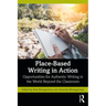 Place-Based Writing in Action: Opportunities for Authentic Writing in the World Beyond the Classroom