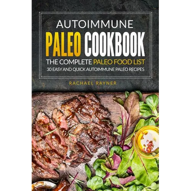 Autoimmune Paleo Cookbook - The Complete Paleo Food List: 30 Easy and Quick Autoimmune Paleo Recipes