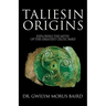 Taliesin Origins: Exploring the myth of the greatest Celtic bard.