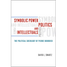 Symbolic Power, Politics, and Intellectuals: The Political Sociology of Pierre Bourdieu