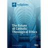 The Future of Catholic Theological Ethics