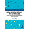 Intelligence Leadership and Governance: Building Effective Intelligence Communities in the 21st Century
