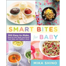 Smart Bites for Baby: 300 Easy-To-Make, Easy-To-Love Meals That Boost Your Baby and Toddler's Brain