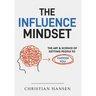 The Influence Mindset: The Art & Science of Getting People to Choose You