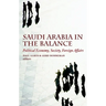 Saudi Arabia in the Balance: Political Economy, Society, Foreign Affairs