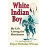White Indian Boy: My Life Among The Shoshones