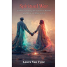 Spiritual War: Understanding the Unseen World and How it Affects Us
