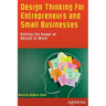 Design Thinking for Entrepreneurs and Small Businesses: Putting the Power of Design to Work
