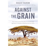 Against the Grain: How Farmers Around the Globe Are Transforming Agriculture to Nourish the World and Heal the Planet