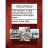 Two lectures, on the natural history of the Caucasian and Negro races.