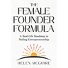 The Female Founder Formula: A Real-Life Roadmap to Nailing Entrepreneurship