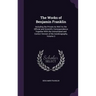 The Works of Benjamin Franklin: Including the Private As Well As the Official and Scientific Correspondence Together With the Unmutilated and Correct