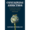 Containing Addiction: The Federal Bureau of Narcotics and the Origins of America's Global Drug War
