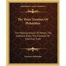 The Three Treatises Of Philalethes: The Metamorphosis Of Metals; The Celestial Ruby; The Fountain Of Chemical Truth