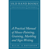 A Practical Manual of House-Painting, Graining, Marbling and Sign Writing