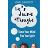 It's Just a Thought: Tame Your Mind, Free Your Spirit