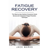 Fatigue Recovery: Burnout and Compassion Fatigue Prevention Techniques (The Step-by-step Healing Companion Guide)