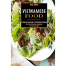 Vietnamese Food: A Step-by-step Guide to Vietnamese Cooking (The Only Vietnamese Cookbook You Will Ever Need)