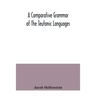 A comparative grammar of the Teutonic languages. Being at the same time a historical grammar of the English language. And comprising Gothic, Anglo-Sax