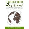 Together Resilient: Building Community in the Age of Climate Disruption