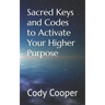 Sacred Keys and Codes to Activate Your Higher Purpose
