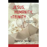 Jesus, Humanity, and the Trinity: A Brief Systematic Theology