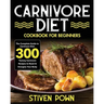 Carnivore Diet Cookbook for Beginners: The Complete Guide to Carnivore Diet: 300 Yummy Carnivore Recipes to Reset & Energize Your Body