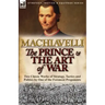 The Prince & The Art of War: Two Classic Works of Strategy, Tactics and Politics by One of the Foremost Proponents