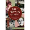 Wild Women of Boston: Mettle and Moxie in the Hub