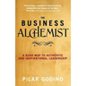 The Business Alchemist: A Road Map to Authentic and Inspirational Leadership