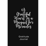 A Grateful Heart Is a Magnet for Miracles Gratitude Journal: Daily Gratitude Book for Mental Health