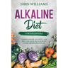 Alkaline Diet For Beginners: Understand pH, Eat Well, and Reclaim Your Health with 14-Day Detox Meal Plan