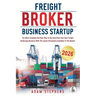 Freight Broker Business Startup: The Most Complete And New Way To Run And Grow Your Own Freight Brokerage Business With The Latest Information Availab