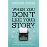 When You Don't Like Your Story: What If Your Worst Chapters Could Become Your Greatest Victories?
