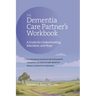 The Dementia Care Partner's Workbook: A Guide for Understanding, Education, and Hope