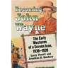 Becoming John Wayne: The Early Westerns of a Screen Icon, 1930-1939