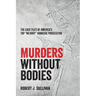 Murders without Bodies: The Case Files of America's Top "No Body" Homicide Prosecutor