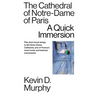The Cathedral of Notre-Dame of Paris: A Quick Immersion