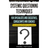 Systemic Questioning Techniques for Specialists and Executives, Consultants and Coaches: The importance of questions in the profession