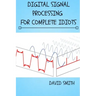 Digital Signal Processing for Complete Idiots