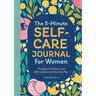 The 5-Minute Self-Care Journal for Women: Prompts, Practices, and Affirmations to Prioritize You