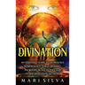 Divination: An Essential Guide to Astrology, Numerology, Tarot Reading, Palmistry, Runecasting, and Other Divination Methods