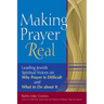 Making Prayer Real: Leading Jewish Spiritual Voices on Why Prayer Is Difficult and What to Do about It