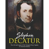 Stephen Decatur: The Life and Legacy of the Youngest Navy Captain in American History