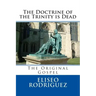The Doctrine of the Trinity is Dead: The Original Gospel