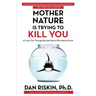 Mother Nature Is Trying to Kill You: A Lively Tour Through the Dark Side of the Natural World