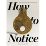 How to Notice: Expand Your Experience of Everyday Life