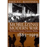Mobilizing for Modern War: The Political Economy of American Warfare, 1865-1919